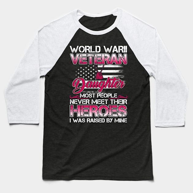 World War II Veteran Daughter Most People Never Meet Their Heroes I Was Raised By Mine Baseball T-Shirt by tranhuyen32